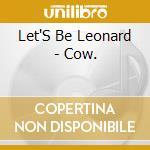 Let'S Be Leonard - Cow. cd
