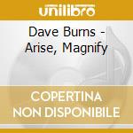 Dave Burns - Arise, Magnify