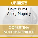 Dave Burns - Arise, Magnify cd