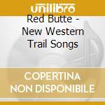 Red Butte - New Western Trail Songs cd musicale di Red Butte