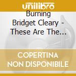 Burning Bridget Cleary - These Are The Days cd