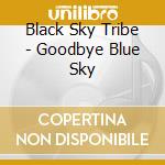 Black Sky Tribe - Goodbye Blue Sky cd