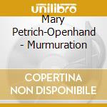 Mary Petrich-Openhand - Murmuration cd musicale di Mary Petrich