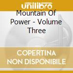 Mountain Of Power - Volume Three cd musicale di Mountain Of Power