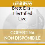 Brett Ellis - Electrified Live cd musicale di Brett Ellis