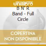B N' R Band - Full Circle cd