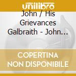John / His Grievances Galbraith - John Galbraith & His Grievances cd