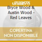 Bryce Wood & Austin Wood - Red Leaves cd