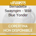 Bernadette Swayngim - Wild Blue Yonder cd