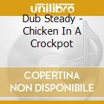 Dub Steady - Chicken In A Crockpot cd