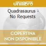 Quadrasaurus - No Requests cd musicale di Quadrasaurus
