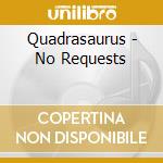 Quadrasaurus - No Requests cd