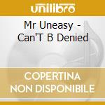 Mr Uneasy - Can'T B Denied cd