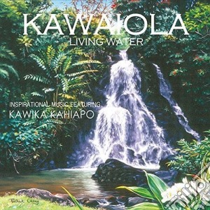 Kawika Kahiapo - Kawaiola: Living Water cd musicale di Kawika Kahiapo