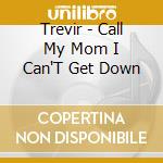 Trevir - Call My Mom I Can'T Get Down cd