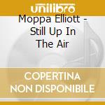 Moppa Elliott - Still Up In The Air cd musicale di Moppa Elliott