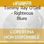 Tommy Ray O'Dell - Righteous Blues cd musicale di Tommy Ray O'Dell