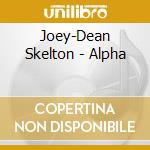 Joey-Dean Skelton - Alpha cd musicale di Joey