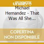Michael Hernandez - That Was All She Wrote cd