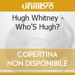 Hugh Whitney - Who'S Hugh? cd