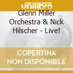 Glenn Miller Orchestra & Nick Hilscher - Live! cd musicale di Glenn Miller Orchestra & Nick Hilscher