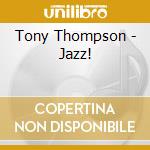Tony Thompson - Jazz! cd musicale di Tony Thompson