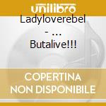 Ladyloverebel - ... Butalive!!! cd