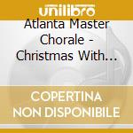 Atlanta Master Chorale - Christmas With Atlanta Master Chorale cd