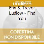 Erin & Trevor Ludlow - Find You cd musicale di Erin & Trevor Ludlow