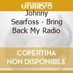 Johnny Searfoss - Bring Back My Radio cd
