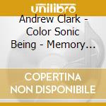 Andrew Clark - Color Sonic Being - Memory Of Now cd