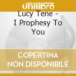 Lucy Tene - I Prophesy To You cd