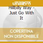 Hillbilly Way - Just Go With It cd musicale di Hillbilly Way
