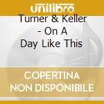 Turner & Keller - On A Day Like This cd