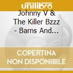 Johnny V & The Killer Bzzz - Barns And Bridges cd