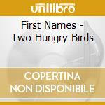 First Names - Two Hungry Birds cd