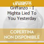 Griffanzo - I Mighta Lied To You Yesterday cd