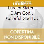 Lureen Slater - I Am God.. Colorful God I Am cd