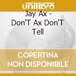 Jay Ax - Don'T Ax Don'T Tell cd