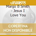 Margo B Smith - Jesus I Love You