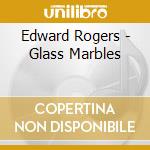 Edward Rogers - Glass Marbles cd