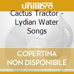 Cactus Tractor - Lydian Water Songs cd