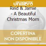 Reid & Jamie - A Beautiful Christmas Morn cd
