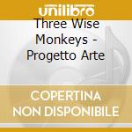 Three Wise Monkeys - Progetto Arte cd musicale di Three Wise Monkeys