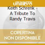 Keith Schrenk - A Tribute To Randy Travis cd