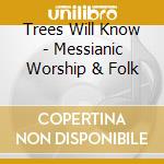 Trees Will Know - Messianic Worship & Folk cd