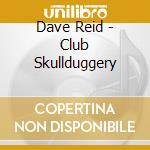 Dave Reid - Club Skullduggery cd