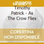 Timothy Patrick - As The Crow Flies cd