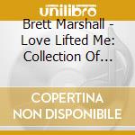 Brett Marshall - Love Lifted Me: Collection Of Inspirational Hymns cd musicale di Brett Marshall