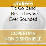 Tlc Go Band - Best They'Ve Ever Sounded cd